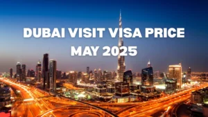 Dubai Visit Visa Price Update for May 2025 – 30 and 60 Day Visa Options